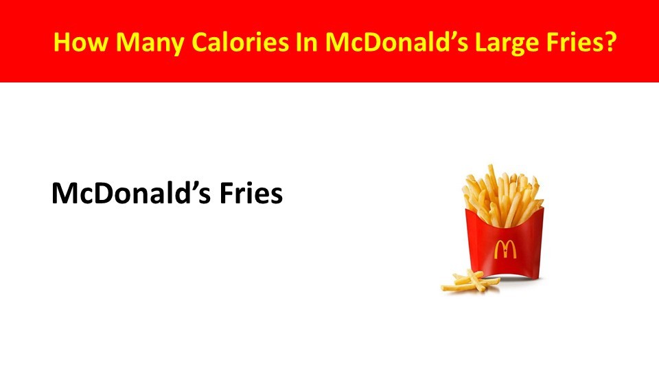 How Many Calories In McDonald’s Large Fries? 
